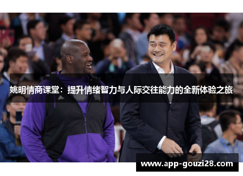姚明情商课堂：提升情绪智力与人际交往能力的全新体验之旅
