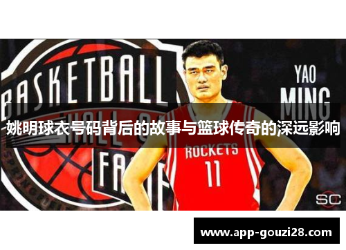 姚明球衣号码背后的故事与篮球传奇的深远影响