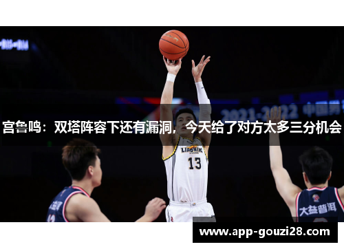 宫鲁鸣：双塔阵容下还有漏洞，今天给了对方太多三分机会
